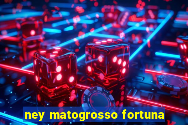 ney matogrosso fortuna